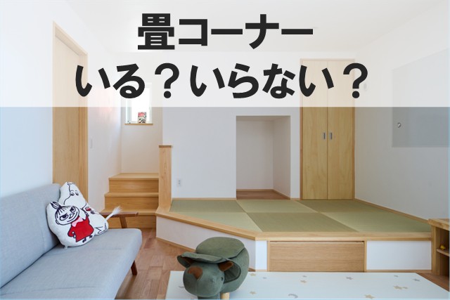 畳コーナーいる？いらない？｜後悔しない畳コーナーの作り方とおしゃれ実例【岡山注文住宅コラムVol.160】